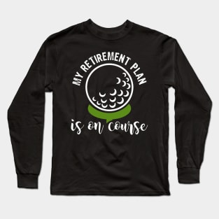 My Retirement Plan Is On Course Long Sleeve T-Shirt